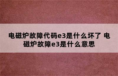 电磁炉故障代码e3是什么坏了 电磁炉故障e3是什么意思